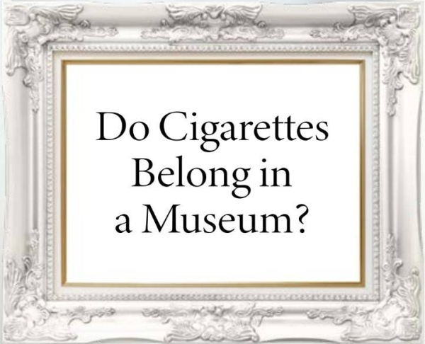 Do cigarettes belong in a museum